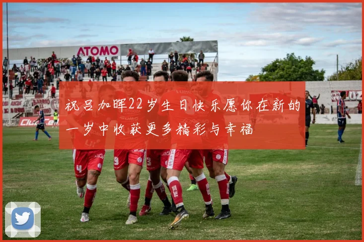 祝吕加晖22岁生日快乐愿你在新的一岁中收获更多精彩与幸福